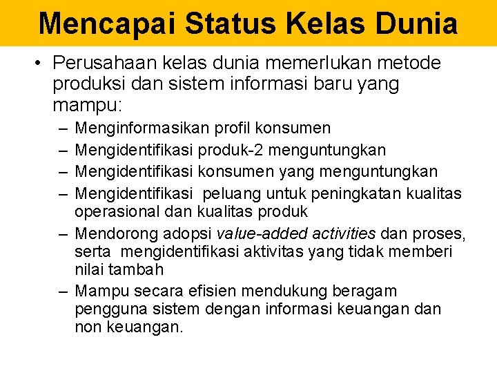 Mencapai Status Kelas Dunia • Perusahaan kelas dunia memerlukan metode produksi dan sistem informasi