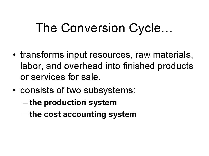 The Conversion Cycle… • transforms input resources, raw materials, labor, and overhead into finished