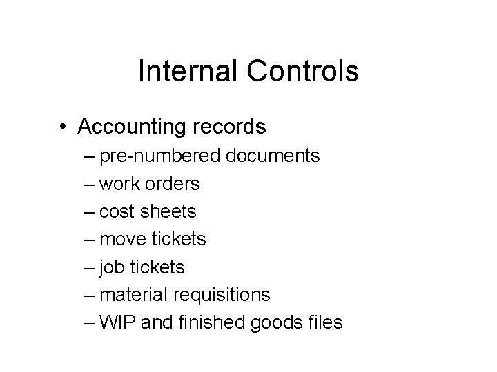 Internal Controls • Accounting records – pre-numbered documents – work orders – cost sheets