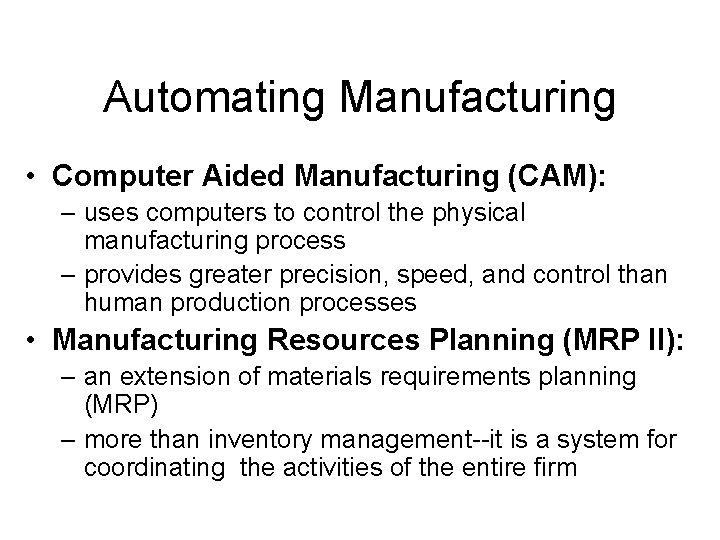 Automating Manufacturing • Computer Aided Manufacturing (CAM): – uses computers to control the physical