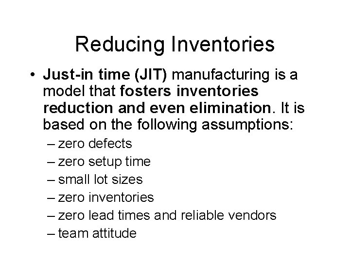 Reducing Inventories • Just-in time (JIT) manufacturing is a model that fosters inventories reduction