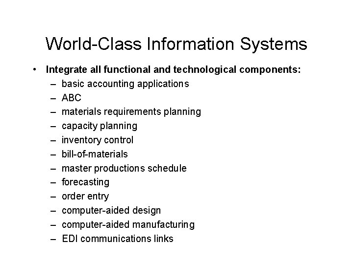 World-Class Information Systems • Integrate all functional and technological components: – basic accounting applications