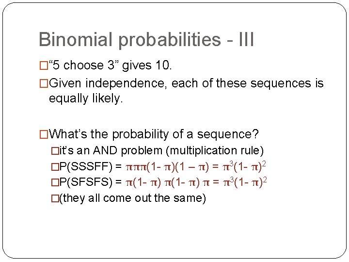 Binomial probabilities - III �“ 5 choose 3” gives 10. �Given independence, each of