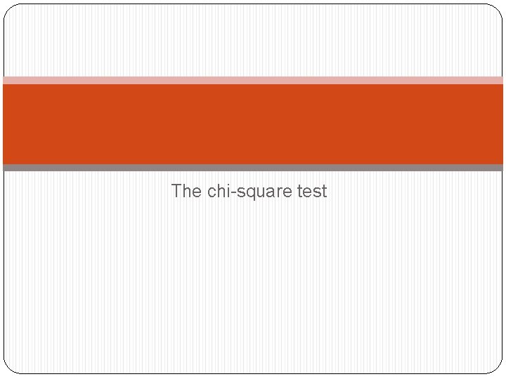 The chi-square test 