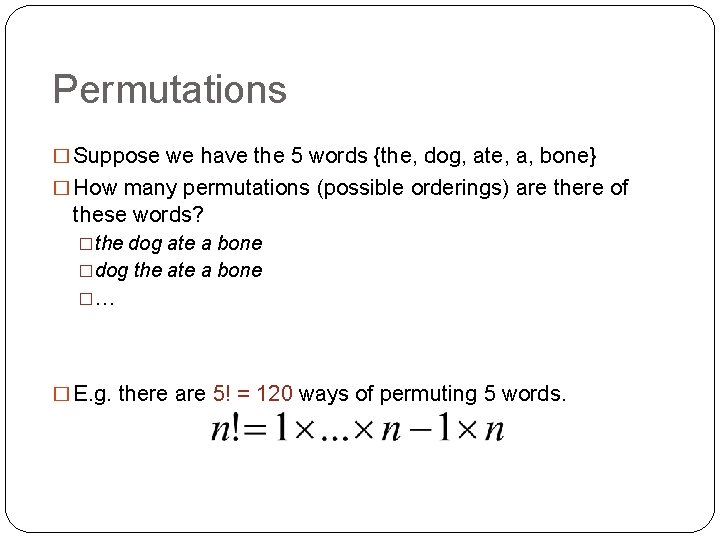 Permutations � Suppose we have the 5 words {the, dog, ate, a, bone} �