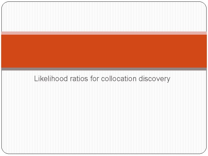 Likelihood ratios for collocation discovery 