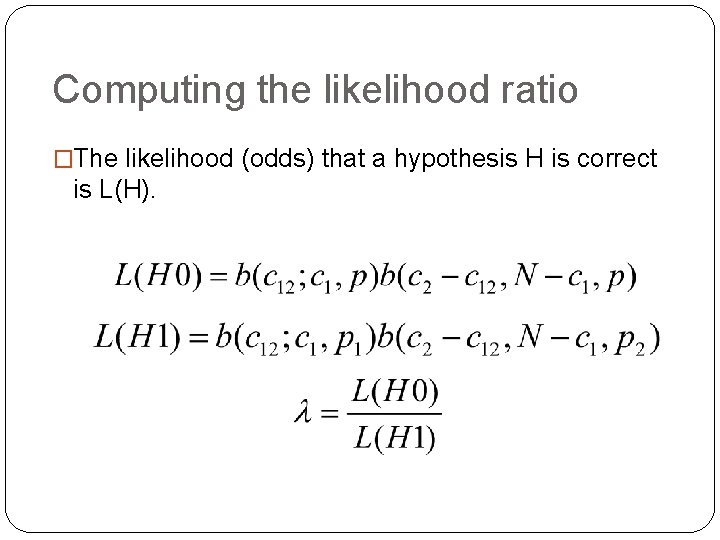 Computing the likelihood ratio �The likelihood (odds) that a hypothesis H is correct is