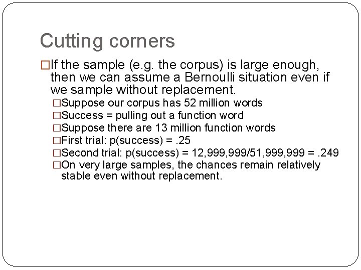Cutting corners �If the sample (e. g. the corpus) is large enough, then we