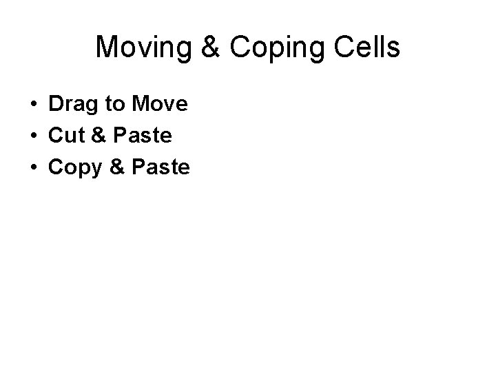 Moving & Coping Cells • Drag to Move • Cut & Paste • Copy