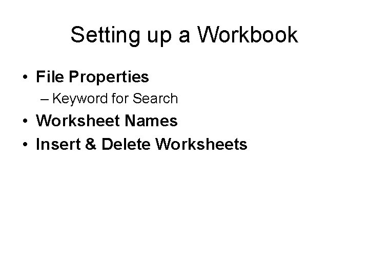 Setting up a Workbook • File Properties – Keyword for Search • Worksheet Names