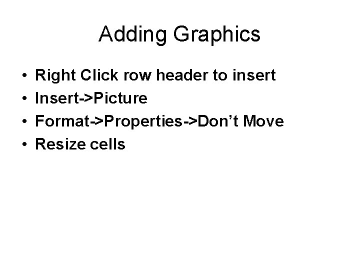 Adding Graphics • • Right Click row header to insert Insert->Picture Format->Properties->Don’t Move Resize
