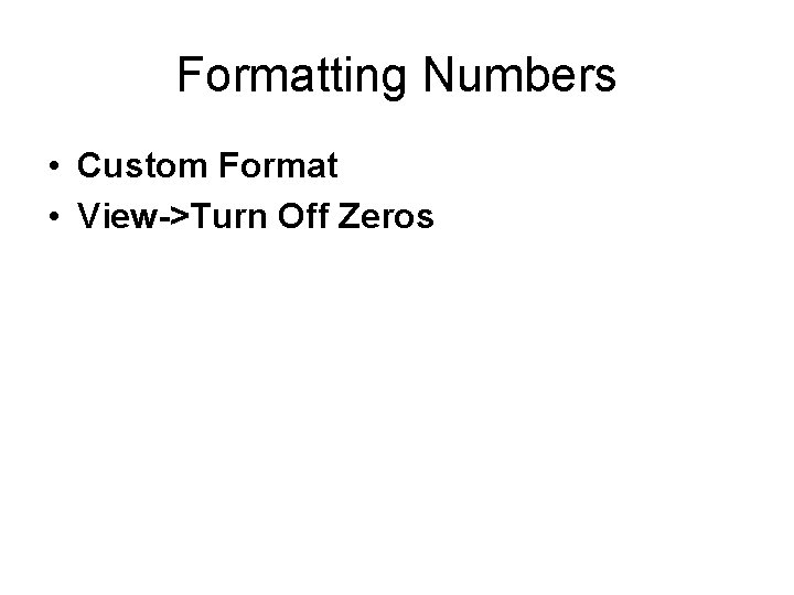 Formatting Numbers • Custom Format • View->Turn Off Zeros 