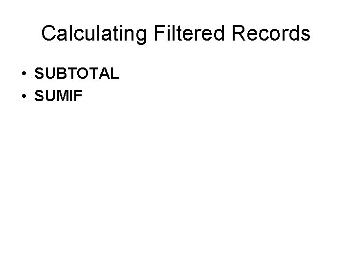 Calculating Filtered Records • SUBTOTAL • SUMIF 