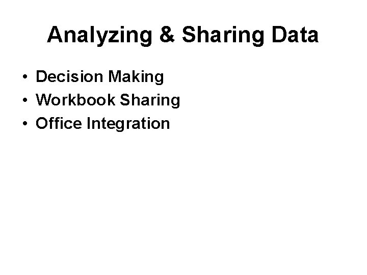 Analyzing & Sharing Data • Decision Making • Workbook Sharing • Office Integration 