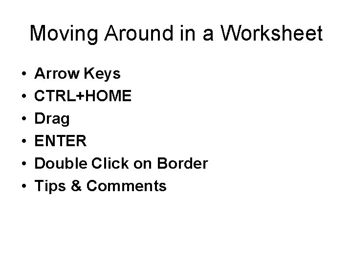 Moving Around in a Worksheet • • • Arrow Keys CTRL+HOME Drag ENTER Double