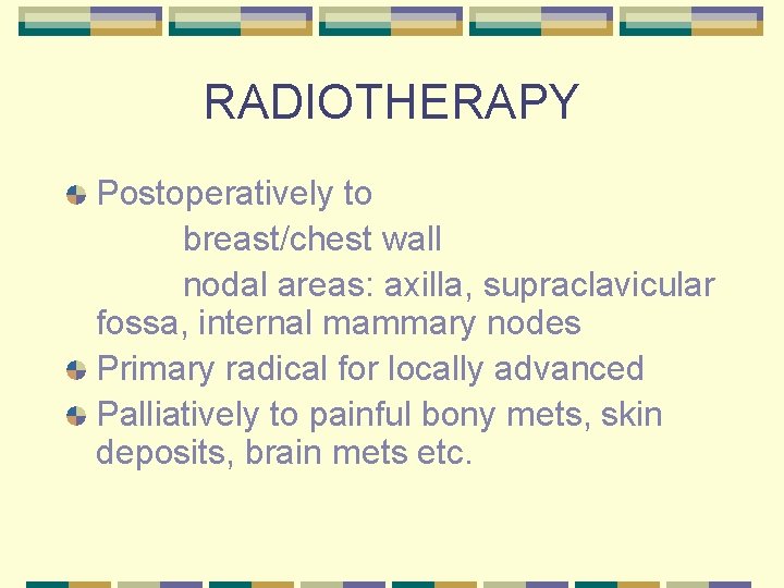 RADIOTHERAPY Postoperatively to breast/chest wall nodal areas: axilla, supraclavicular fossa, internal mammary nodes Primary