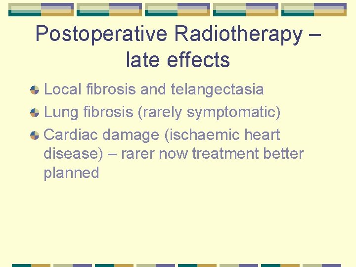 Postoperative Radiotherapy – late effects Local fibrosis and telangectasia Lung fibrosis (rarely symptomatic) Cardiac