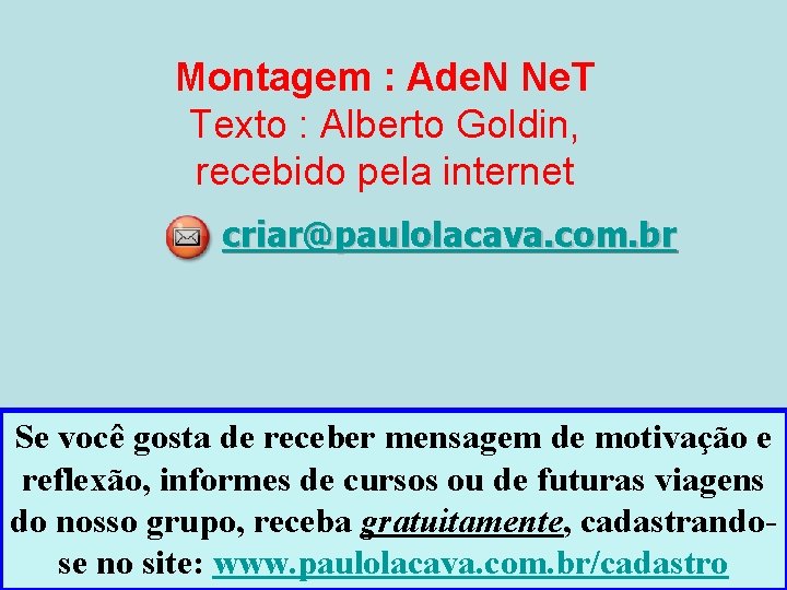 Montagem : Ade. N Ne. T Texto : Alberto Goldin, recebido pela internet criar@paulolacava.