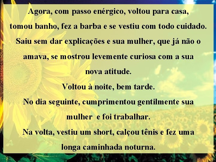 Agora, com passo enérgico, voltou para casa, tomou banho, fez a barba e se