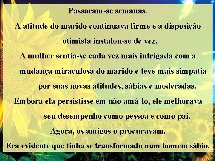 Passaram-se semanas. A atitude do marido continuava firme e a disposição otimista instalou-se de