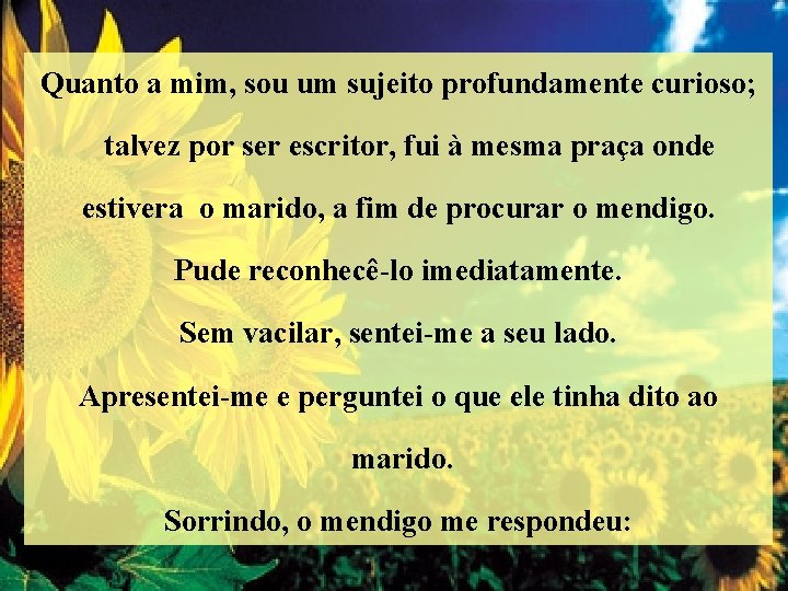 Quanto a mim, sou um sujeito profundamente curioso; talvez por ser escritor, fui à