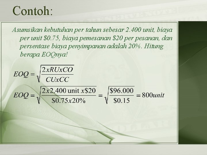 Contoh: Asumsikan kebutuhan per tahun sebesar 2. 400 unit, biaya per unit $0. 75,