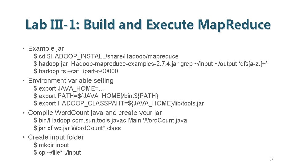 Lab III-1: Build and Execute Map. Reduce • Example jar $ cd $HADOOP_INSTALL/share/Hadoop/mapreduce $