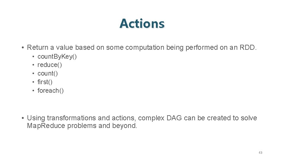 Actions • Return a value based on some computation being performed on an RDD.