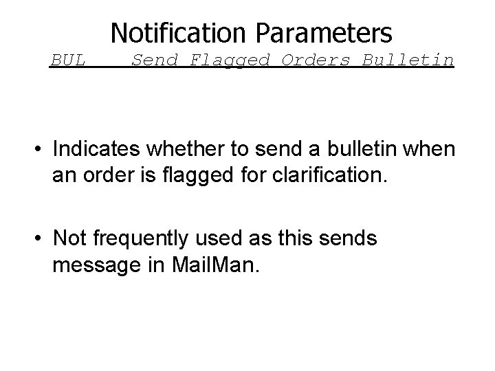 Notification Parameters BUL Send Flagged Orders Bulletin • Indicates whether to send a bulletin
