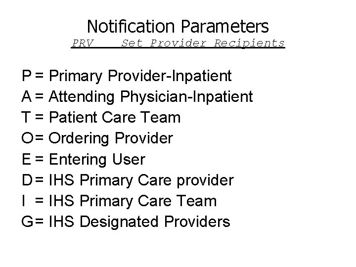 Notification Parameters PRV Set Provider Recipients P = Primary Provider-Inpatient A = Attending Physician-Inpatient