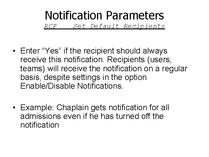 Notification Parameters RCP Set Default Recipients • Enter “Yes” if the recipient should always