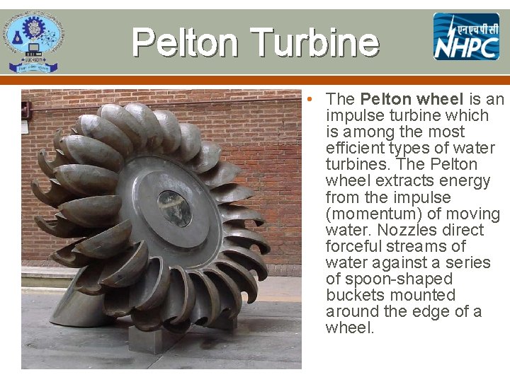 Pelton Turbine • The Pelton wheel is an impulse turbine which is among the