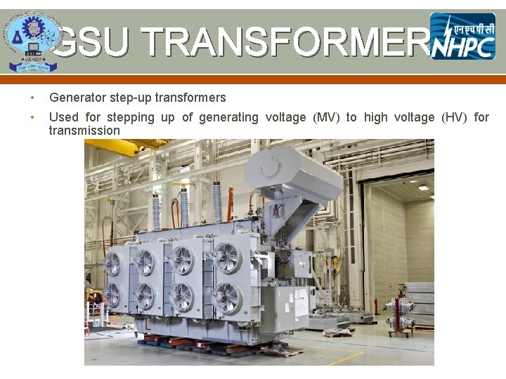 GSU TRANSFORMERS • • Generator step-up transformers Used for stepping up of generating voltage