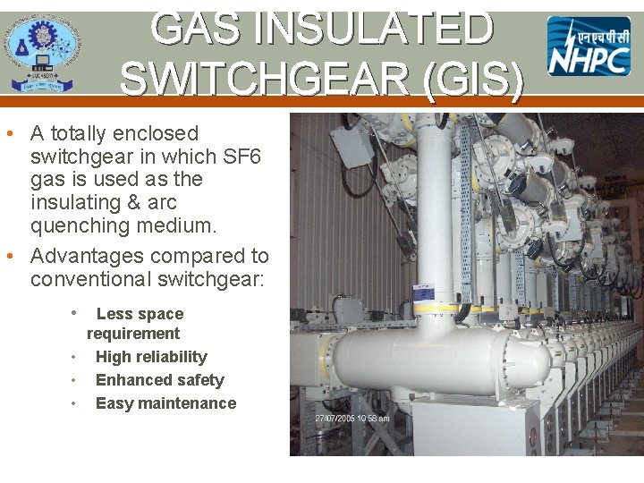 GAS INSULATED SWITCHGEAR (GIS) • A totally enclosed switchgear in which SF 6 gas