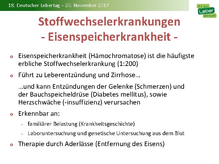 18. Deutscher Lebertag – 20. November 2017 Stoffwechselerkrankungen - Eisenspeicherkrankheit o Eisenspeicherkrankheit (Hämochromatose) ist