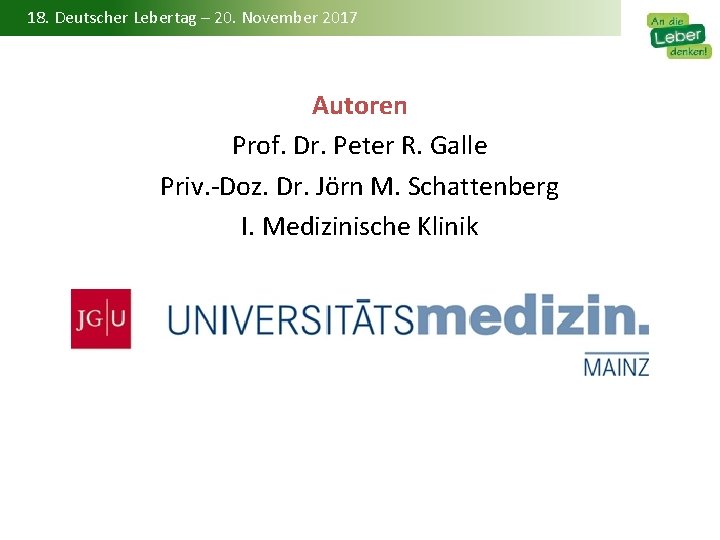 18. Deutscher Lebertag – 20. November 2017 Autoren Prof. Dr. Peter R. Galle Priv.
