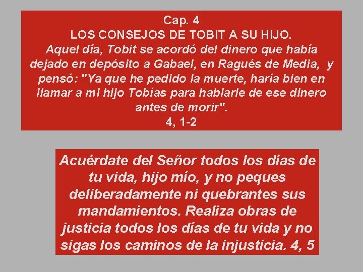 Cap. 4 LOS CONSEJOS DE TOBIT A SU HIJO. Aquel día, Tobit se acordó