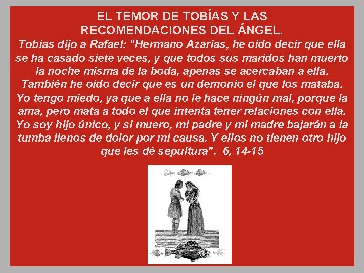 EL TEMOR DE TOBÍAS Y LAS RECOMENDACIONES DEL ÁNGEL. Tobías dijo a Rafael: "Hermano