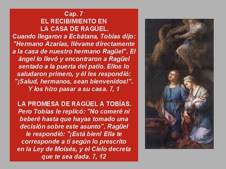 Cap. 7 EL RECIBIMIENTO EN LA CASA DE RAGÜEL. Cuando llegaron a Ecbátana, Tobías