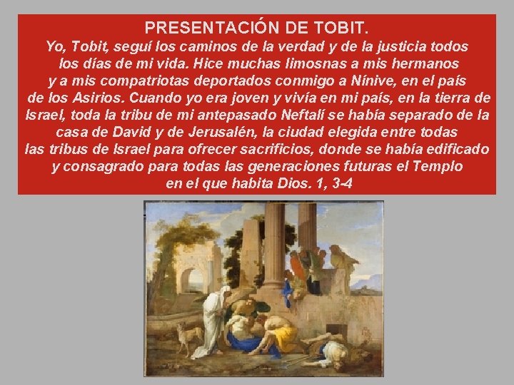 PRESENTACIÓN DE TOBIT. Yo, Tobit, seguí los caminos de la verdad y de la