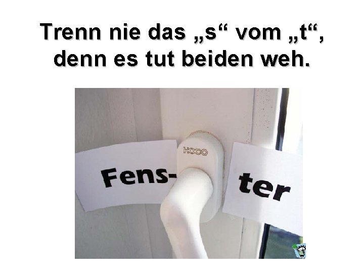 Trenn nie das „s“ vom „t“, denn es tut beiden weh. 