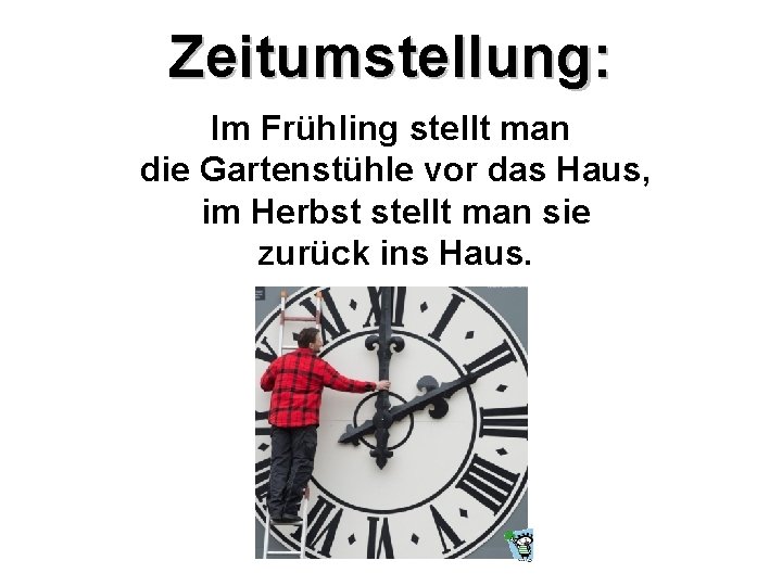 Zeitumstellung: Im Frühling stellt man die Gartenstühle vor das Haus, im Herbst stellt man