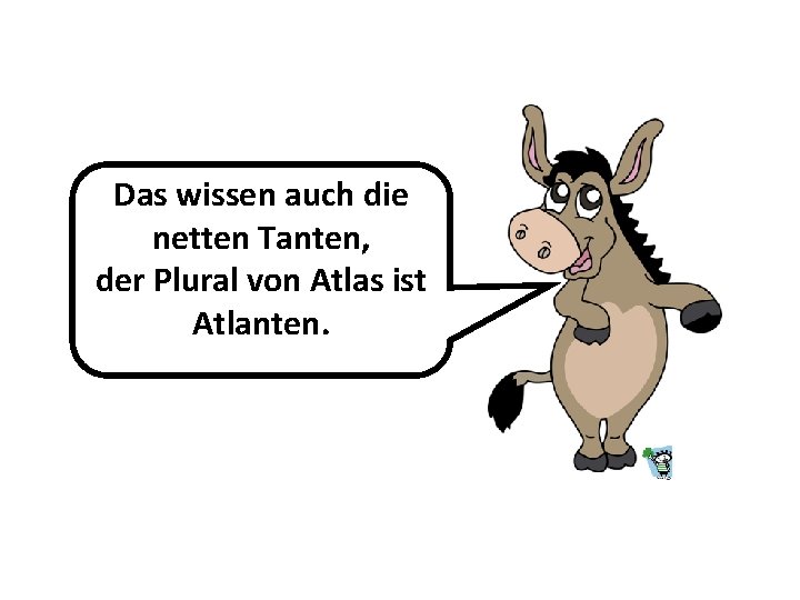 Das wissen auch die netten Tanten, der Plural von Atlas ist Atlanten. 
