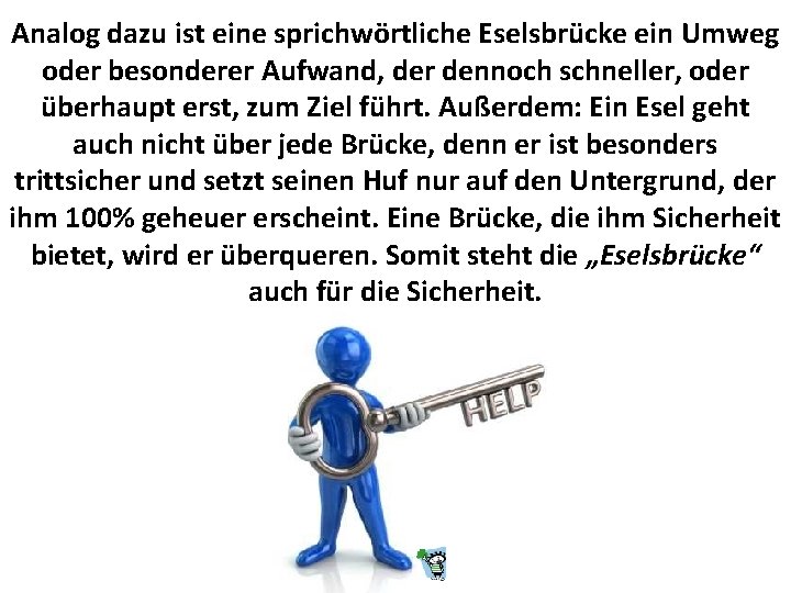 Analog dazu ist eine sprichwörtliche Eselsbrücke ein Umweg oder besonderer Aufwand, der dennoch schneller,