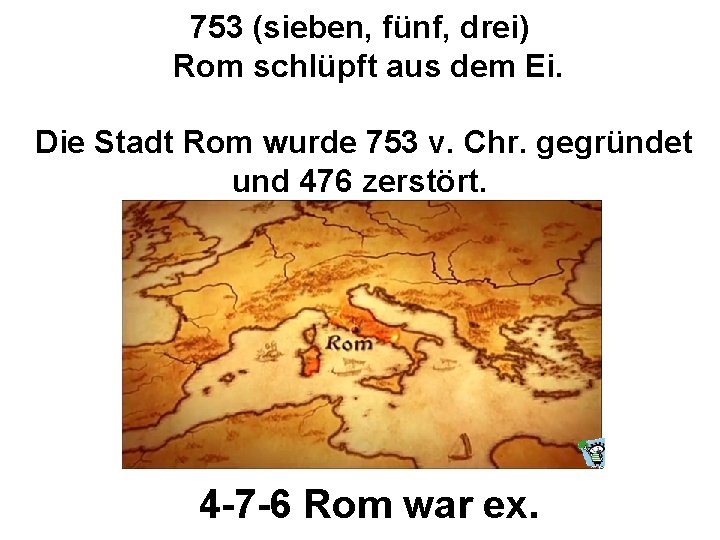 753 (sieben, fünf, drei) Rom schlüpft aus dem Ei. Die Stadt Rom wurde 753