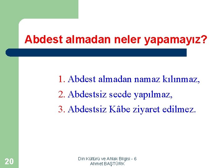 Abdest almadan neler yapamayız? 1. Abdest almadan namaz kılınmaz, 2. Abdestsiz secde yapılmaz, 3.