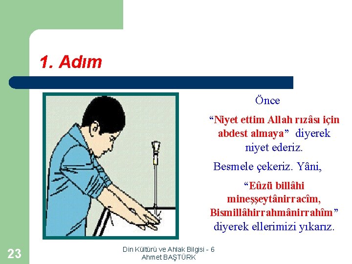 1. Adım Önce “Niyet ettim Allah rızâsı için abdest almaya” diyerek niyet ederiz. Besmele