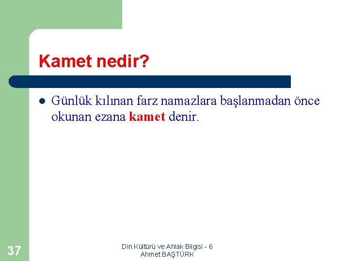 Kamet nedir? l 37 Günlük kılınan farz namazlara başlanmadan önce okunan ezana kamet denir.