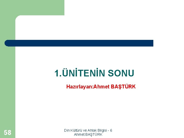 1. ÜNİTENİN SONU Hazırlayan: Ahmet BAŞTÜRK 58 Din Kültürü ve Ahlak Bilgisi - 6