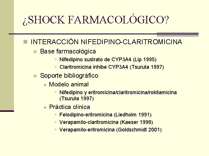 ¿SHOCK FARMACOLÓGICO? n INTERACCIÓN NIFEDIPINO-CLARITROMICINA n Base farmacológica § Nifedipino sustrato de CYP 3